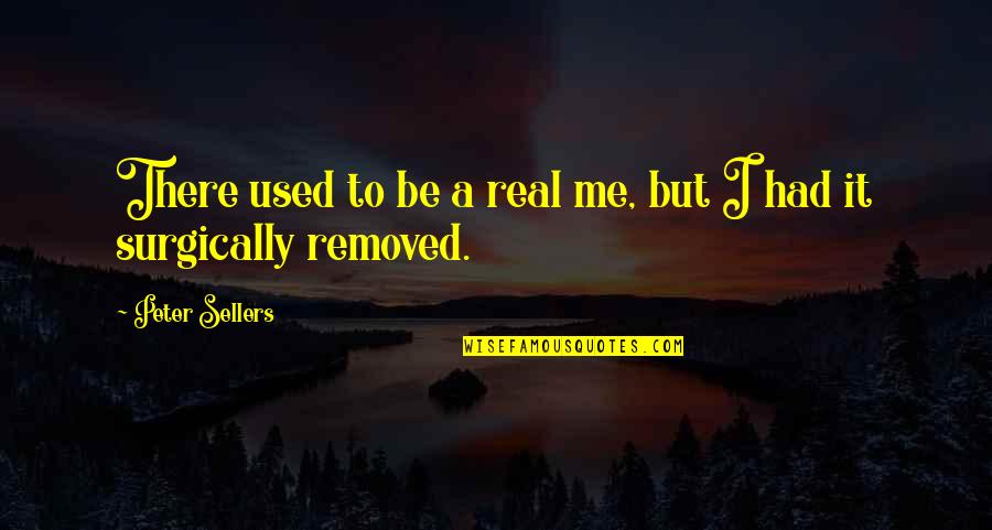 Peter Sellers Best Quotes By Peter Sellers: There used to be a real me, but Peter Sellers Best Quotes By Peter Sellers: There used to be a real me, but