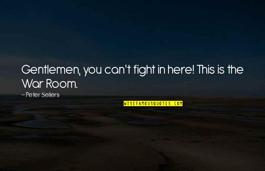 Peter Sellers Best Quotes By Peter Sellers: Gentlemen, you can't fight in here! This is Peter Sellers Best Quotes By Peter Sellers: Gentlemen, you can't fight in here! This is