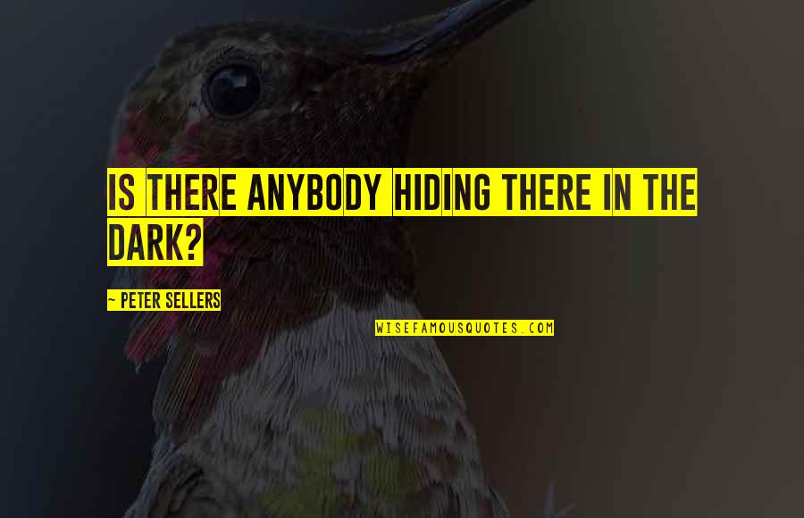 Peter Sellers Best Quotes By Peter Sellers: Is there anybody hiding there in the dark? Peter Sellers Best Quotes By Peter Sellers: Is there anybody hiding there in the dark?