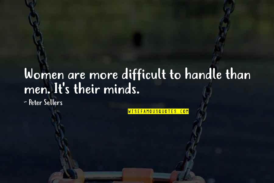 Peter Sellers Best Quotes By Peter Sellers: Women are more difficult to handle than men. Peter Sellers Best Quotes By Peter Sellers: Women are more difficult to handle than men.