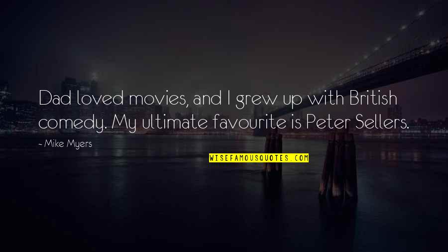 Peter Sellers Movies Quotes By Mike Myers: Dad loved movies, and I grew up with