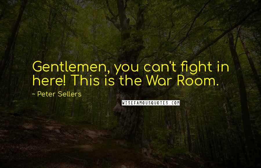 Peter Sellers quotes: Gentlemen, you can't fight in here! This is the War Room.