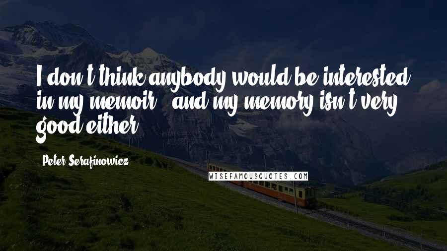 Peter Serafinowicz quotes: I don't think anybody would be interested in my memoir - and my memory isn't very good either!