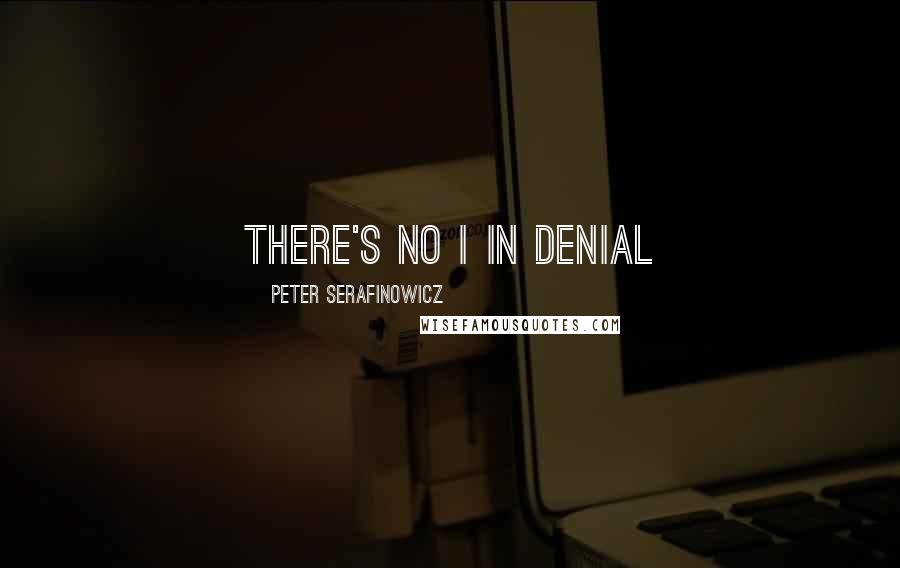 Peter Serafinowicz quotes: There's no I in denial