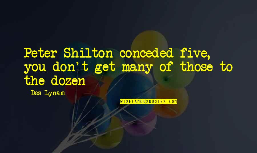 Peter Shilton Quotes By Des Lynam: Peter Shilton conceded five, you don't get many