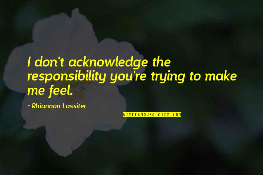 Peter Singer Animal Liberation Quotes By Rhiannon Lassiter: I don't acknowledge the responsibility you're trying to