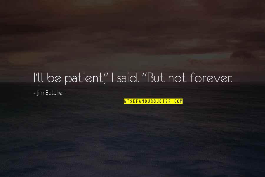 Peter Singer Infanticide Quote Quotes By Jim Butcher: I'll be patient," I said. "But not forever.
