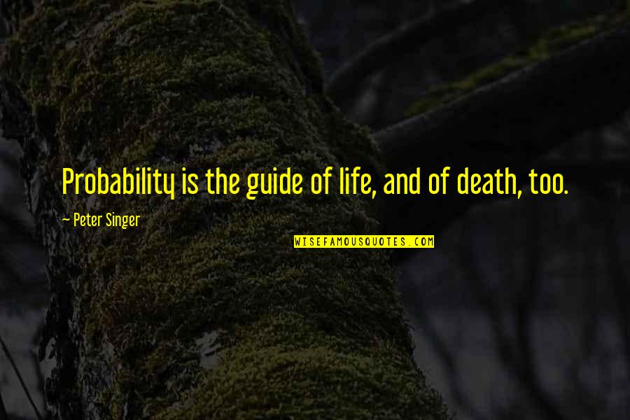 Peter Singer Quotes By Peter Singer: Probability is the guide of life, and of Peter Singer Quotes By Peter Singer: Probability is the guide of life, and of