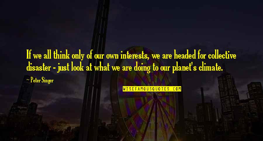 Peter Singer Quotes By Peter Singer: If we all think only of our own Peter Singer Quotes By Peter Singer: If we all think only of our own