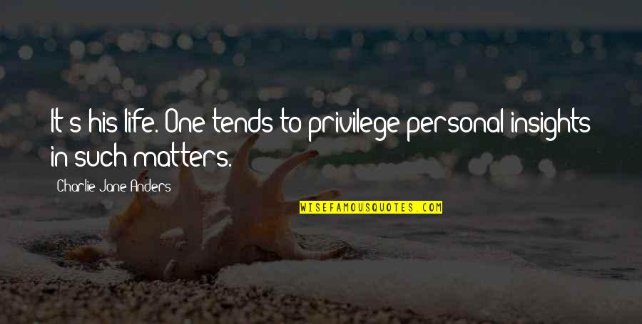 Peter Skrzynecki Quotes By Charlie Jane Anders: It's his life. One tends to privilege personal Peter Skrzynecki Quotes By Charlie Jane Anders: It's his life. One tends to privilege personal