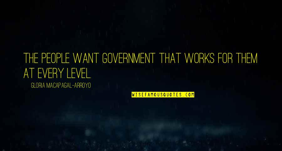 Peter Slade Quotes By Gloria Macapagal-Arroyo: The people want government that works for them