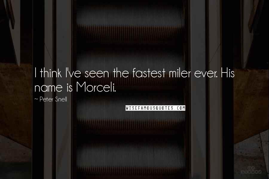 Peter Snell quotes: I think I've seen the fastest miler ever. His name is Morceli.