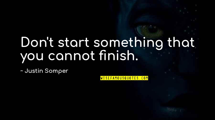 Peter Snell Quotes By Justin Somper: Don't start something that you cannot finish.