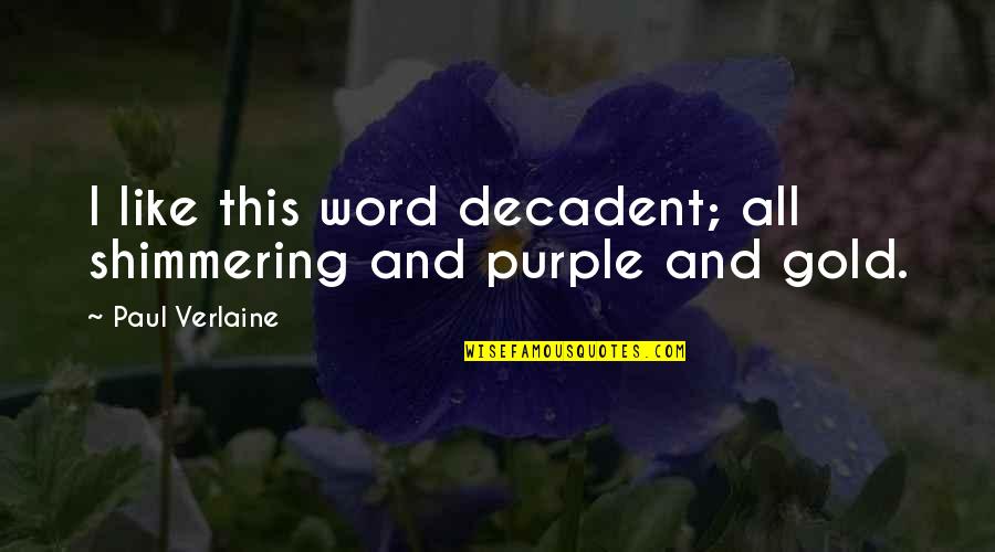 Peter Snell Quotes By Paul Verlaine: I like this word decadent; all shimmering and