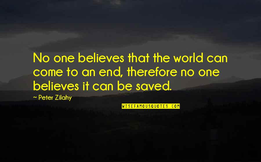 Peter Snell Quotes By Peter Zilahy: No one believes that the world can come