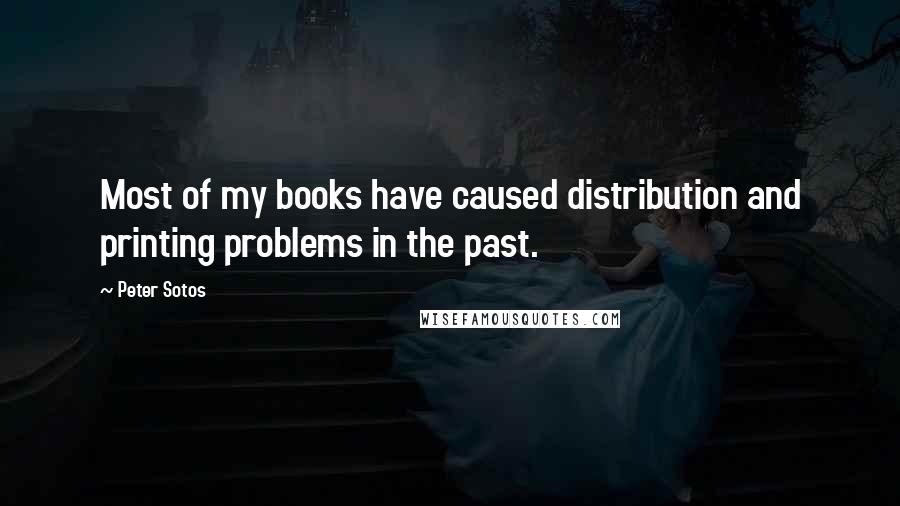 Peter Sotos quotes: Most of my books have caused distribution and printing problems in the past.