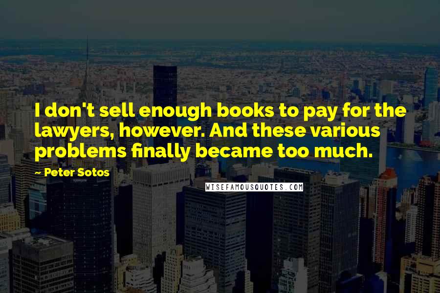 Peter Sotos quotes: I don't sell enough books to pay for the lawyers, however. And these various problems finally became too much.