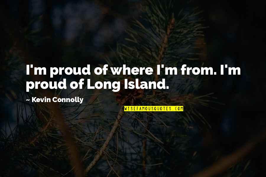 Peter Staley Quotes By Kevin Connolly: I'm proud of where I'm from. I'm proud