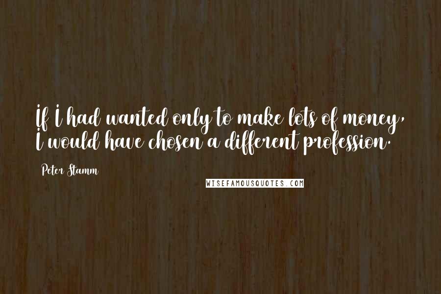 Peter Stamm quotes: If I had wanted only to make lots of money, I would have chosen a different profession.