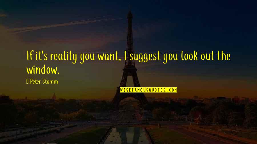 Peter Stamm Quotes By Peter Stamm: If it's reality you want, I suggest you