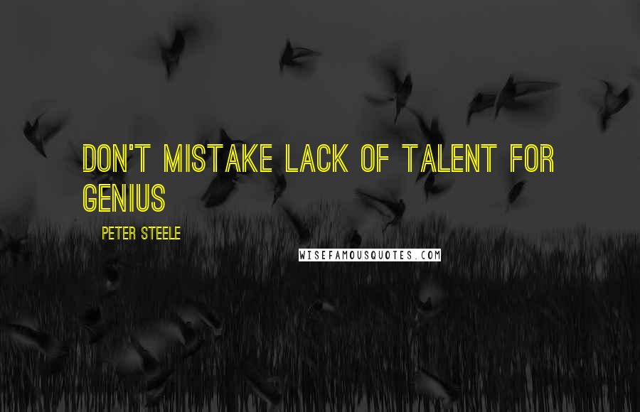 Peter Steele quotes: Don't Mistake Lack of Talent for Genius
