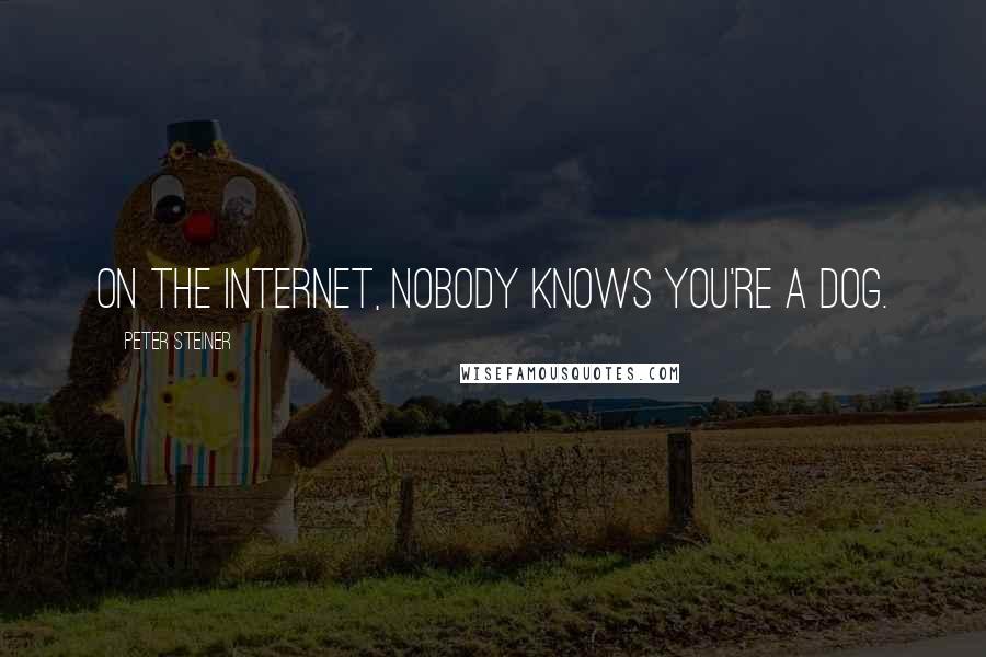 Peter Steiner quotes: On the Internet, nobody knows you're a dog.