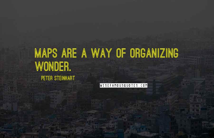 Peter Steinhart quotes: Maps are a way of organizing wonder.