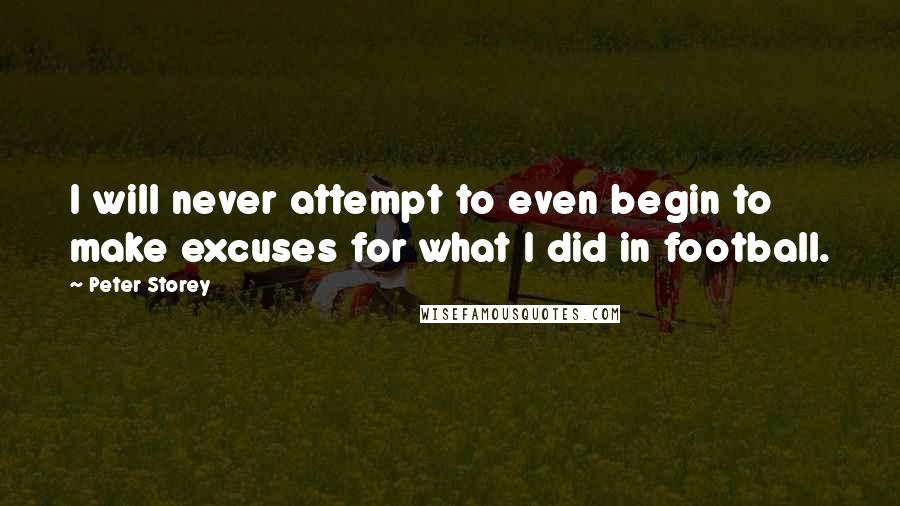 Peter Storey quotes: I will never attempt to even begin to make excuses for what I did in football.