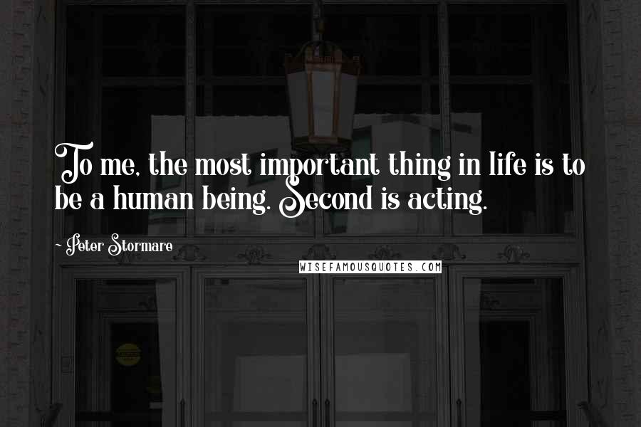 Peter Stormare quotes: To me, the most important thing in life is to be a human being. Second is acting.