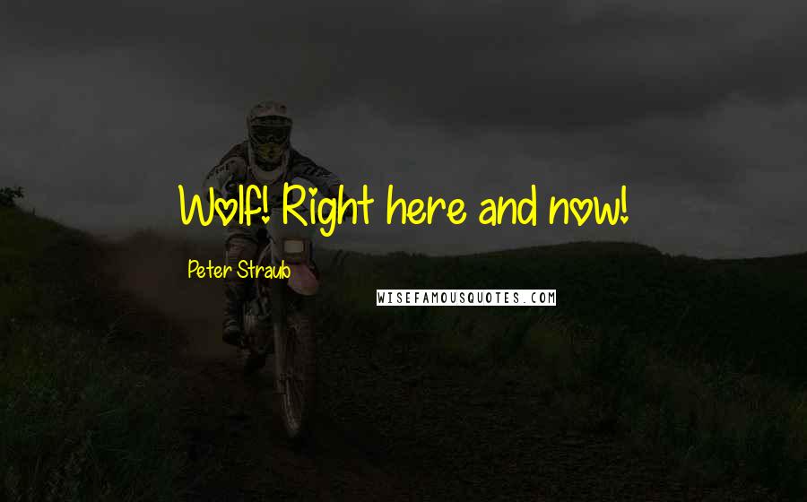 Peter Straub quotes: Wolf! Right here and now!