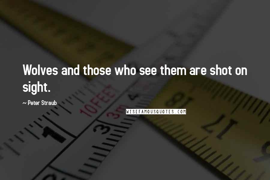 Peter Straub quotes: Wolves and those who see them are shot on sight.