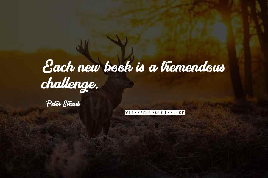 Peter Straub quotes: Each new book is a tremendous challenge.