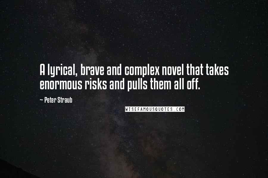 Peter Straub quotes: A lyrical, brave and complex novel that takes enormous risks and pulls them all off.