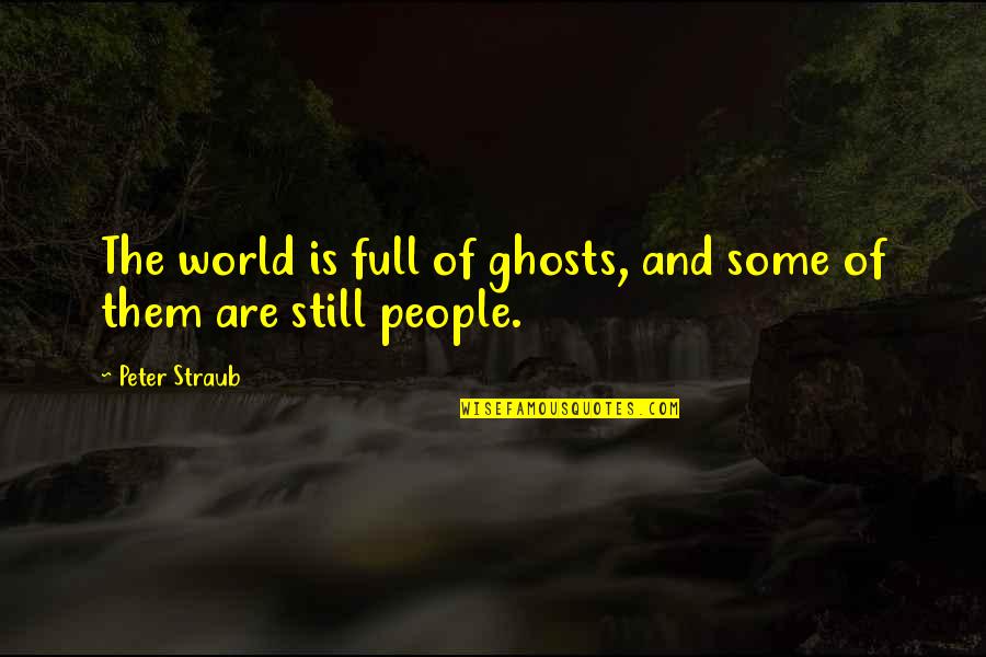 Peter Straub Quotes By Peter Straub: The world is full of ghosts, and some