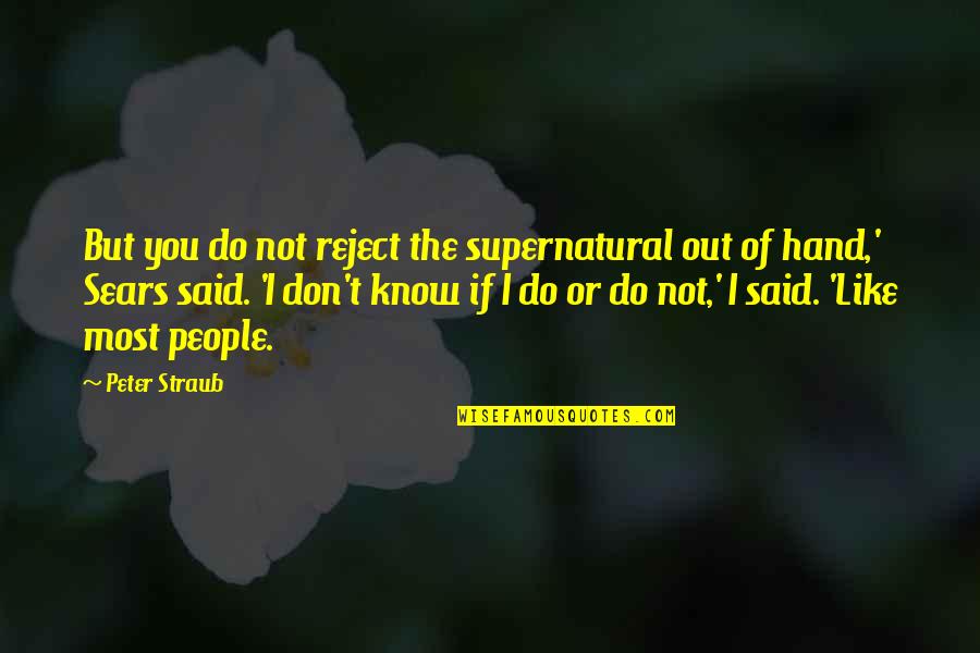 Peter Straub Quotes By Peter Straub: But you do not reject the supernatural out