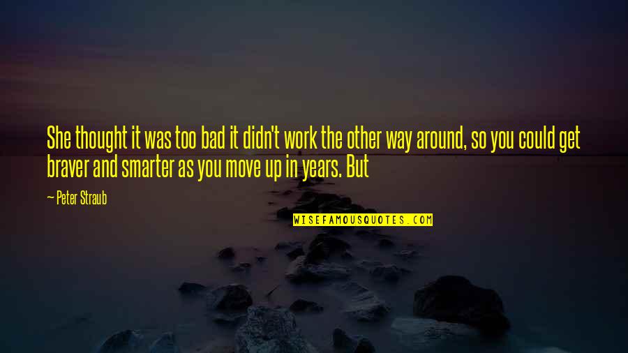 Peter Straub Quotes By Peter Straub: She thought it was too bad it didn't