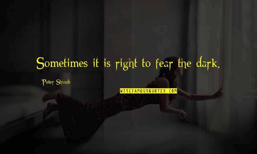 Peter Straub Quotes By Peter Straub: Sometimes it is right to fear the dark.