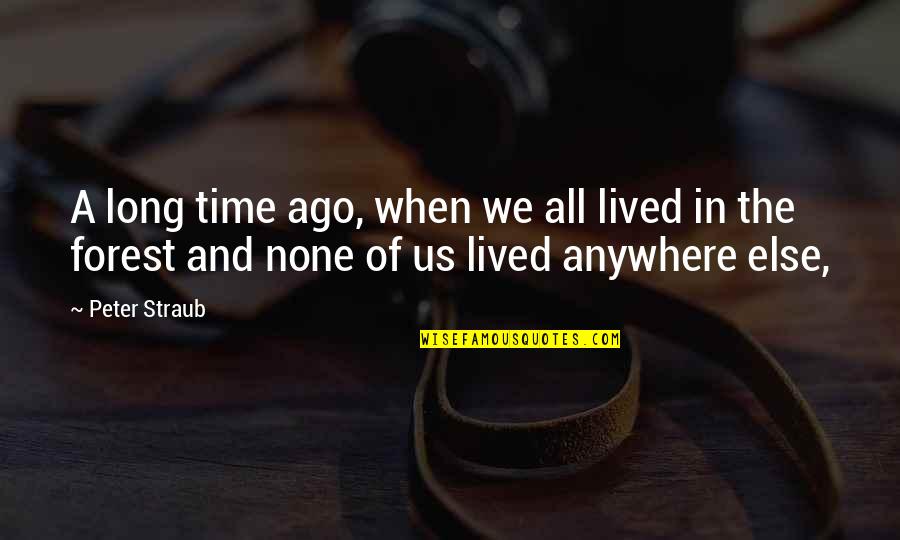 Peter Straub Quotes By Peter Straub: A long time ago, when we all lived