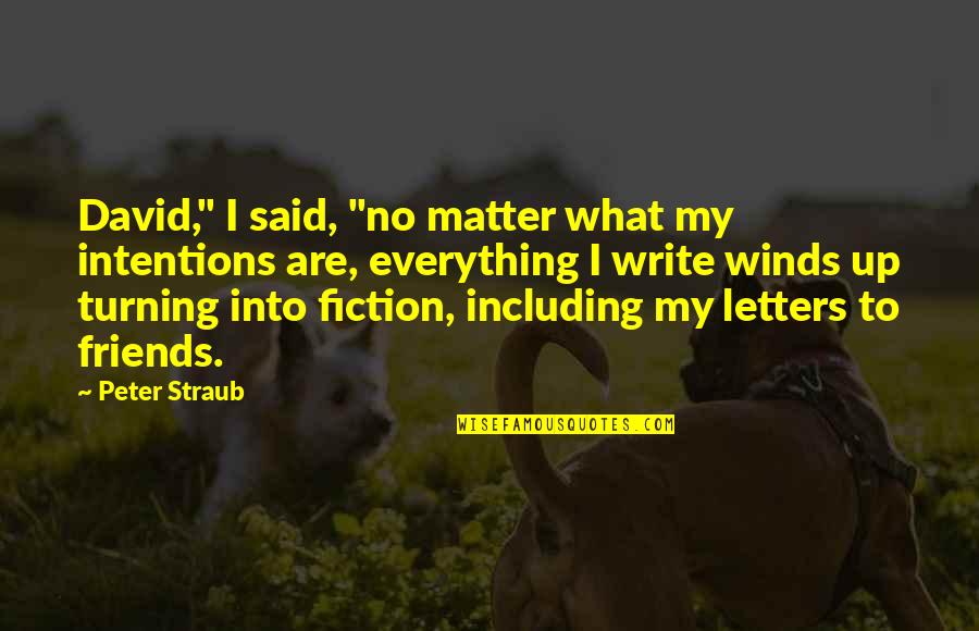 Peter Straub Quotes By Peter Straub: David," I said, "no matter what my intentions