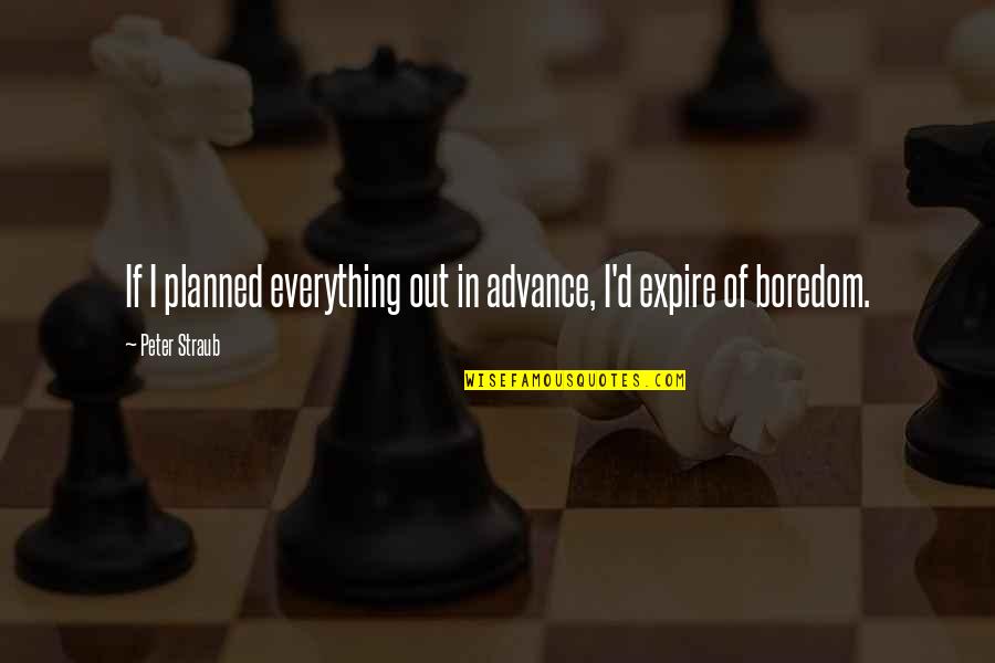 Peter Straub Quotes By Peter Straub: If I planned everything out in advance, I'd