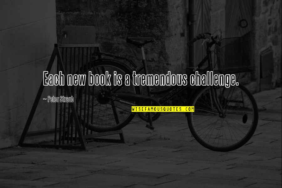 Peter Straub Quotes By Peter Straub: Each new book is a tremendous challenge.