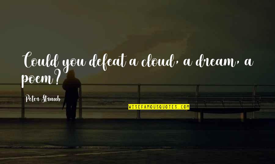 Peter Straub Quotes By Peter Straub: Could you defeat a cloud, a dream, a
