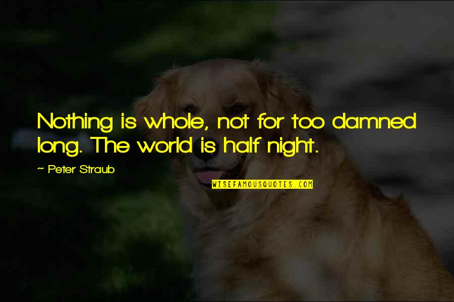Peter Straub Quotes By Peter Straub: Nothing is whole, not for too damned long.