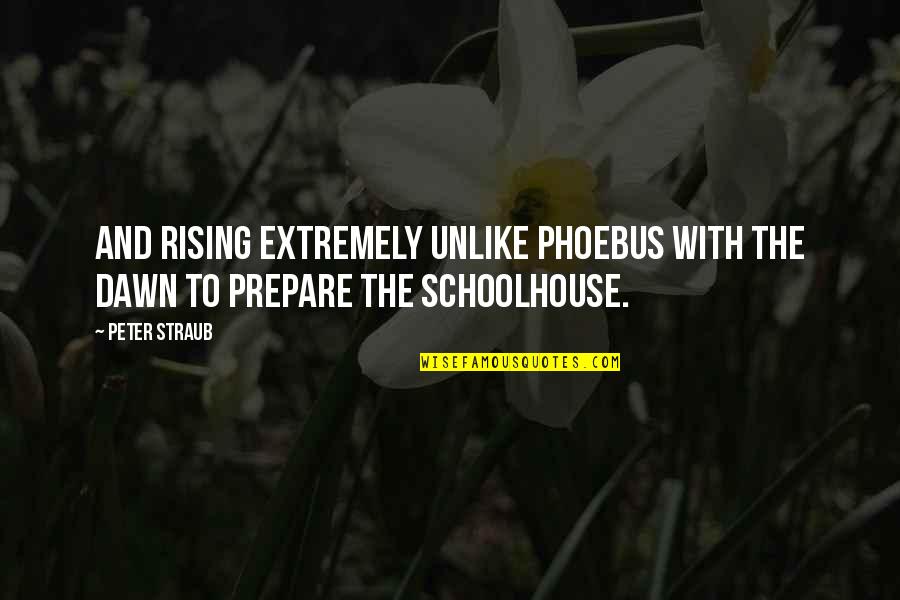 Peter Straub Quotes By Peter Straub: and rising extremely unlike Phoebus with the dawn