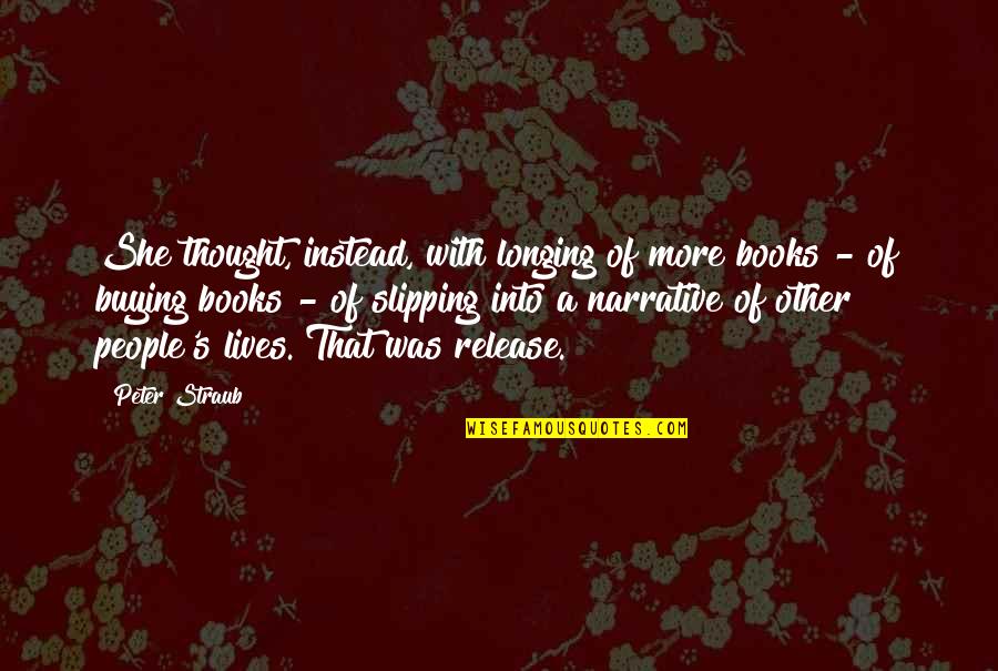 Peter Straub Quotes By Peter Straub: She thought, instead, with longing of more books