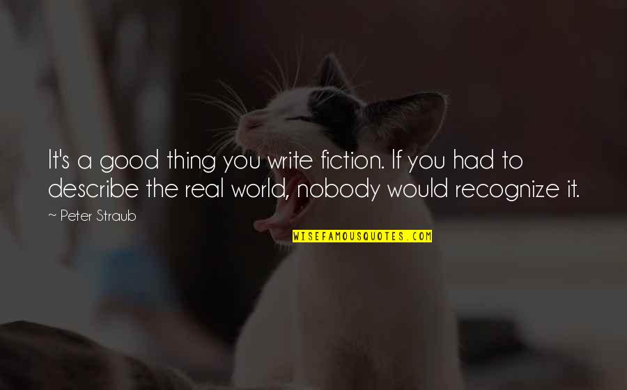 Peter Straub Quotes By Peter Straub: It's a good thing you write fiction. If