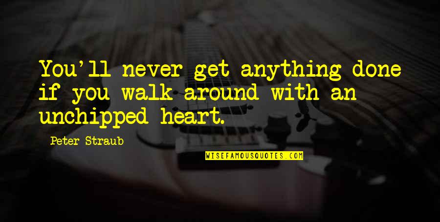 Peter Straub Quotes By Peter Straub: You'll never get anything done if you walk