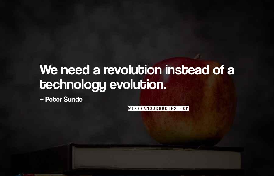 Peter Sunde quotes: We need a revolution instead of a technology evolution.