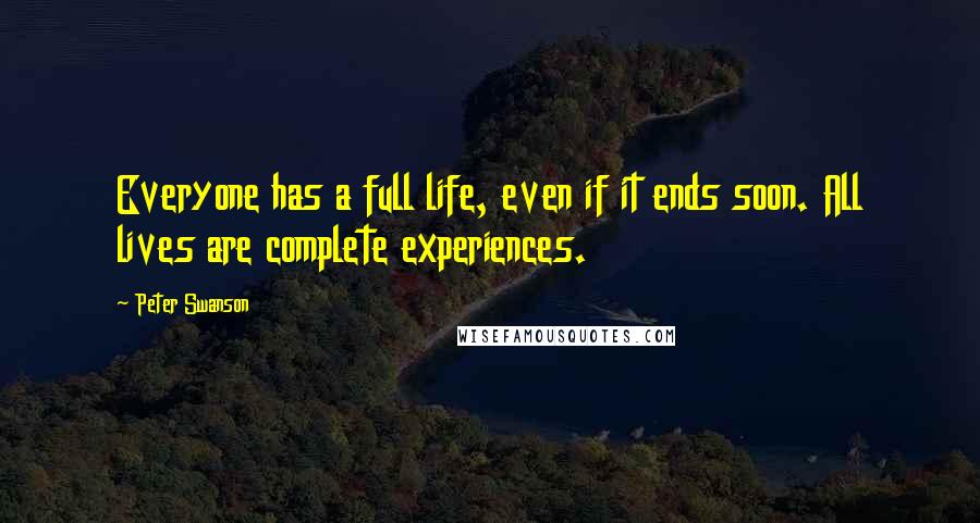 Peter Swanson quotes: Everyone has a full life, even if it ends soon. All lives are complete experiences.