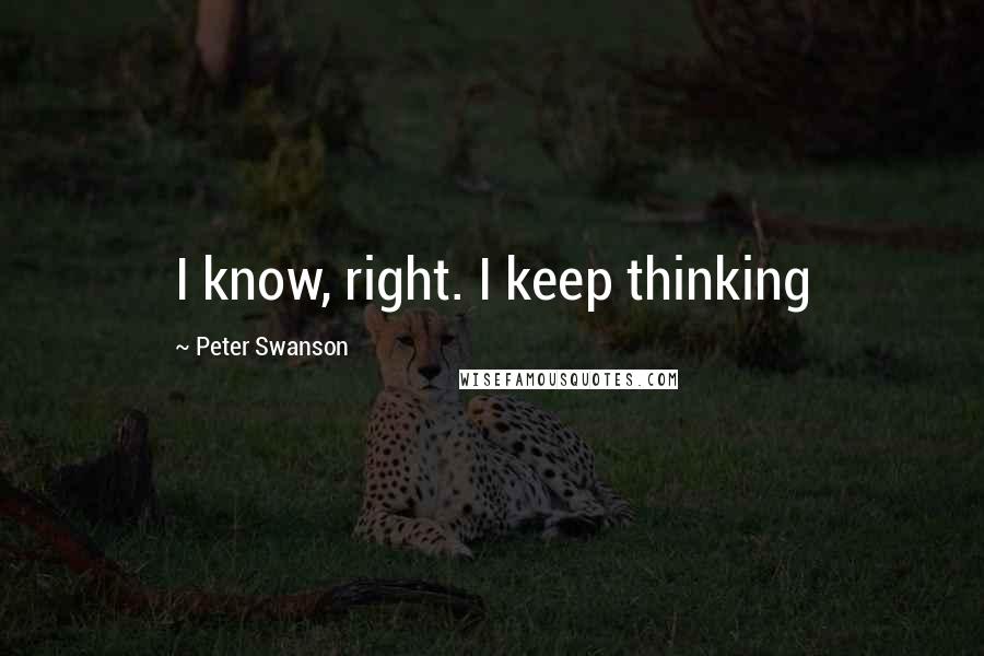 Peter Swanson quotes: I know, right. I keep thinking